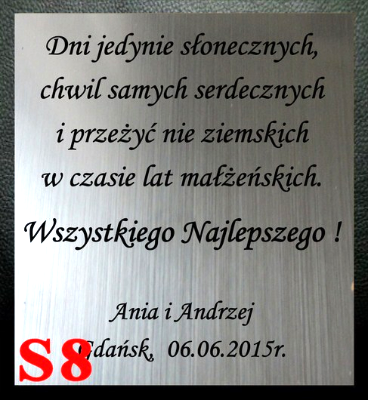INDYWIDUALNA GRAWEROWANA DEDYKACJA... Dni jedynie słonecznych,
chwil samych serdecznych
i przeżyć nie ziemskich 
w czasie lat małżeńskich.