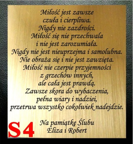 DEDYKACJA GRAWEROWANA Miłość jest zawsze 
czuła i cierpliwa.
Nigdy nie zazdrości. 
Miłość się nie przechwala 
i nie jest zarozumiała.