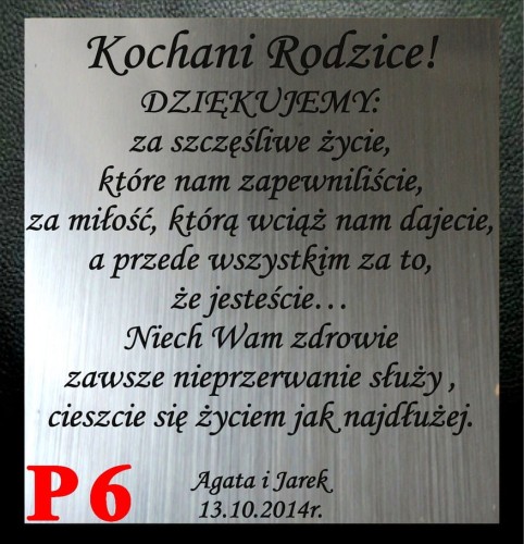 Kochani Rodzice!
DZIĘKUJEMY:
za szczęśliwe życie, 
które nam zapewniliście, 
za miłość, którą wciąż nam dajecie, 
a przede wszystkim za to, 
że jesteście…
Niech Wam zdrowie 
zawsze nieprzerwanie służy ,
cieszcie się życiem jak najdłużej.